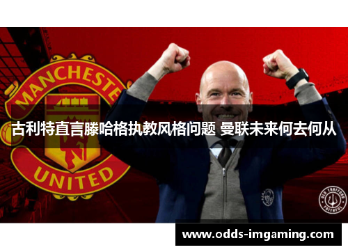 古利特直言滕哈格执教风格问题 曼联未来何去何从