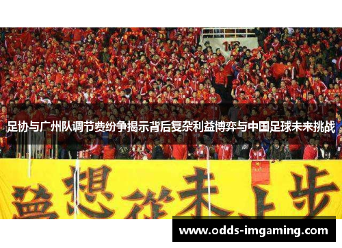 足协与广州队调节费纷争揭示背后复杂利益博弈与中国足球未来挑战