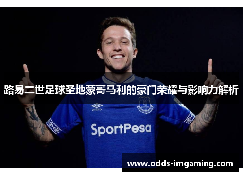 路易二世足球圣地蒙哥马利的豪门荣耀与影响力解析