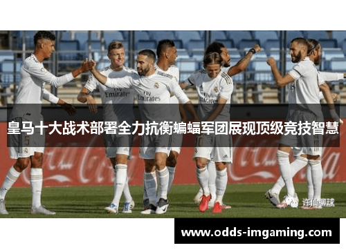 皇马十大战术部署全力抗衡蝙蝠军团展现顶级竞技智慧
